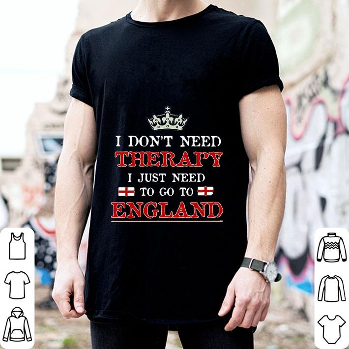 I Don’t Need Therapy I Just Need To Go To England shirt