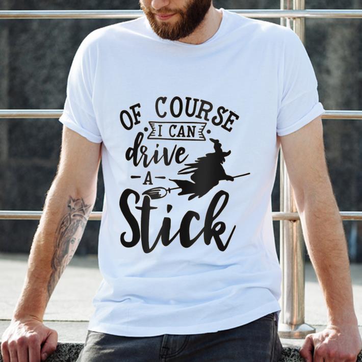 Witch Of Course I Can Drive A Stick shirt