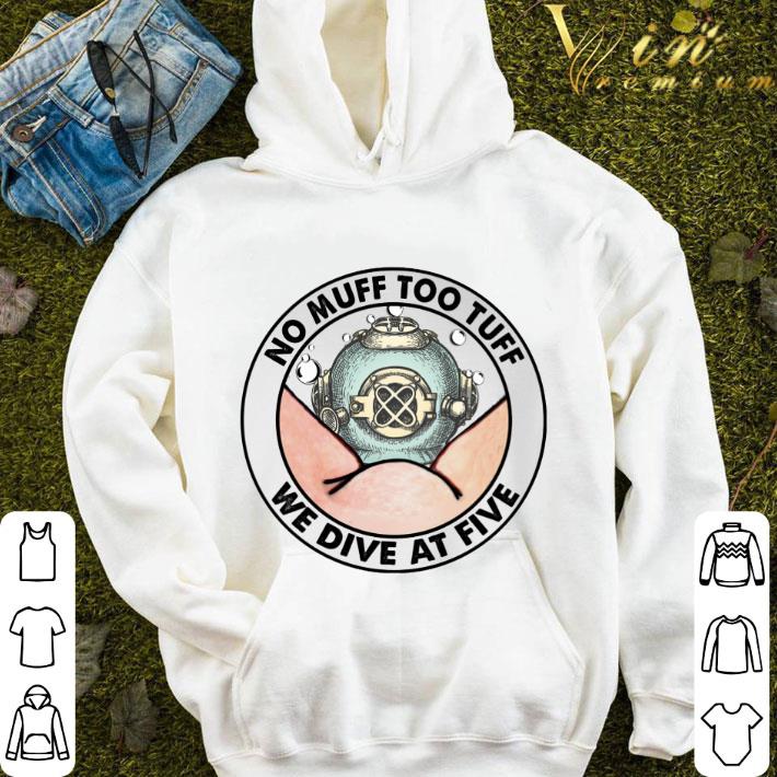 Muff Divers No Muff Too Tuff We Dive At Five shirt 743ca25f muff divers no muff too tuff we dive at five shirt 4 - Muff Divers No Muff Too Tuff We Dive At Five shirt