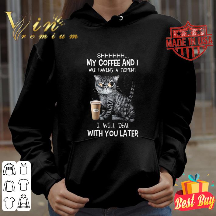 7943c830 original shh my coffee and i are having a moment i will deal with you later shirt 4 - Original Shh my coffee and i are having a moment i will deal with you later shirt