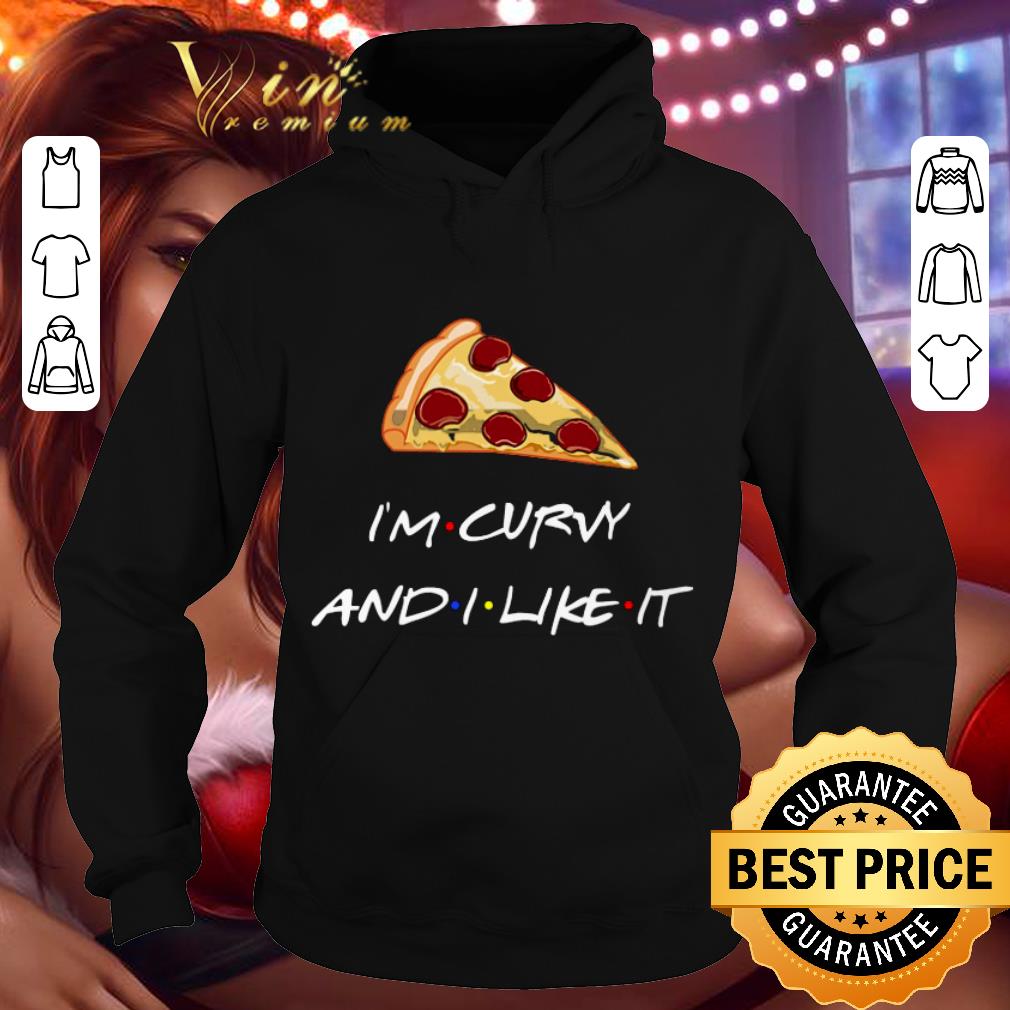 80c150f5 friends pizza i m curvy and i like it shirt 4 - Friends pizza i'm curvy and i like it shirt