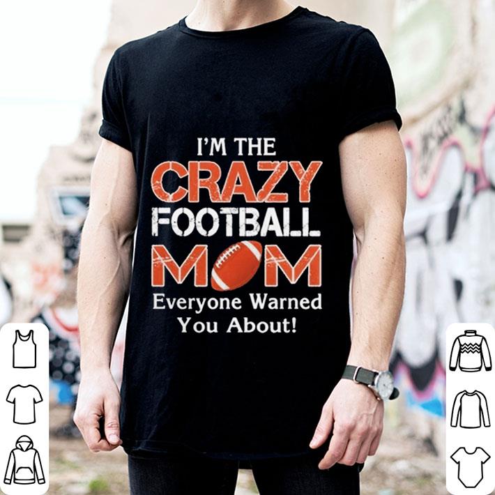 I’m The Crazy Mom Football Mom Everyone Warned You Football shirt