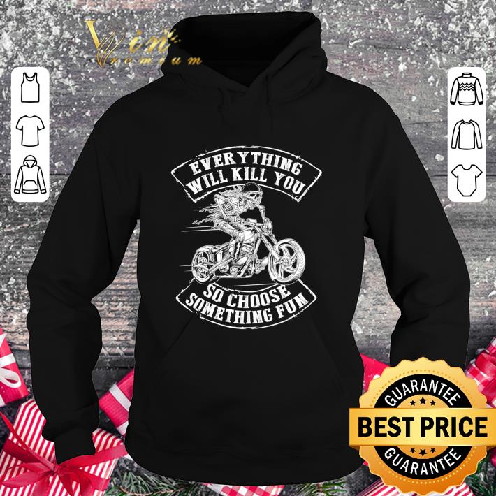 c3edd047 funny biker skull everything will kill you so choose something fun shirt 4 - Funny Biker skull everything will kill you so choose something fun shirt