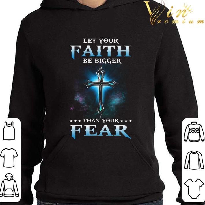 d3ab8b10 cross let your faith be bigger than your fear shirt 4 - Cross Let Your Faith Be Bigger Than Your Fear shirt