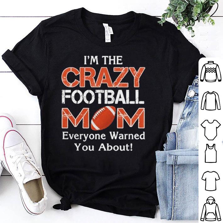 I’m The Crazy Mom Football Mom Everyone Warned You Football shirt