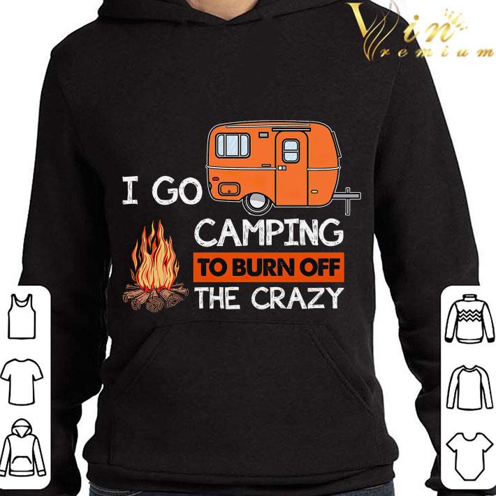 I go camping to burn off the crazy campfire shirt e50d6023 i go camping to burn off the crazy campfire shirt 4 - I go camping to burn off the crazy campfire shirt