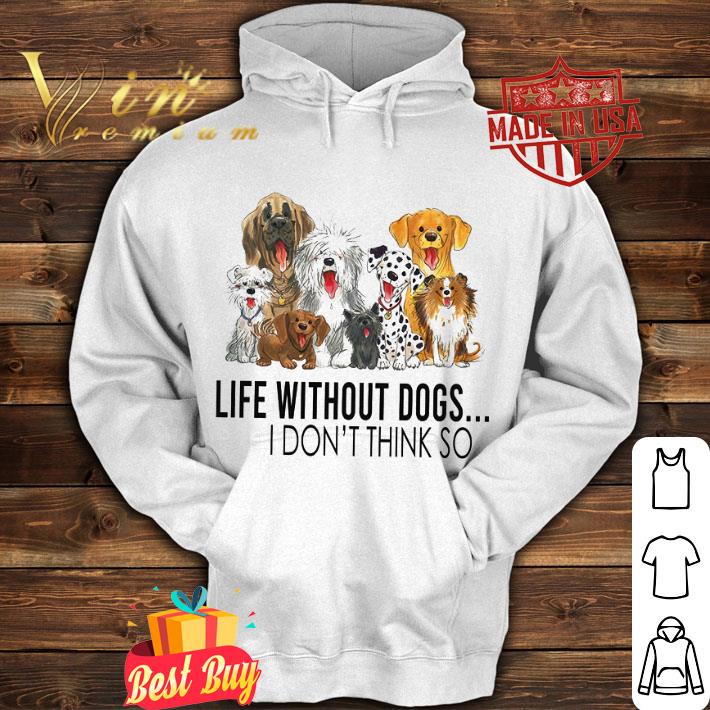 Premium Life without dogs i don't think so shirt ed7cd457 premium life without dogs i don t think so shirt 4 - Premium Life without dogs i don't think so shirt
