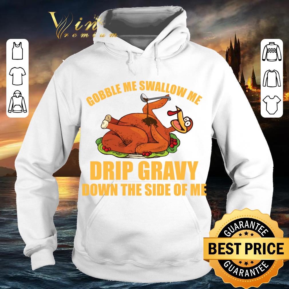 Gobble Me Swallow Me Drip Gravy Thanksgiving Turkey shirt fdaa32b9 gobble me swallow me drip gravy thanksgiving turkey shirt 4 - Gobble Me Swallow Me Drip Gravy Thanksgiving Turkey shirt