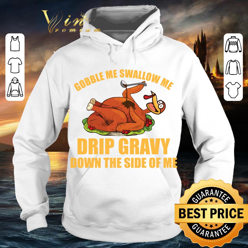 fdaa32b9 gobble me swallow me drip gravy thanksgiving turkey shirt 4 - Gobble Me Swallow Me Drip Gravy Thanksgiving Turkey shirt