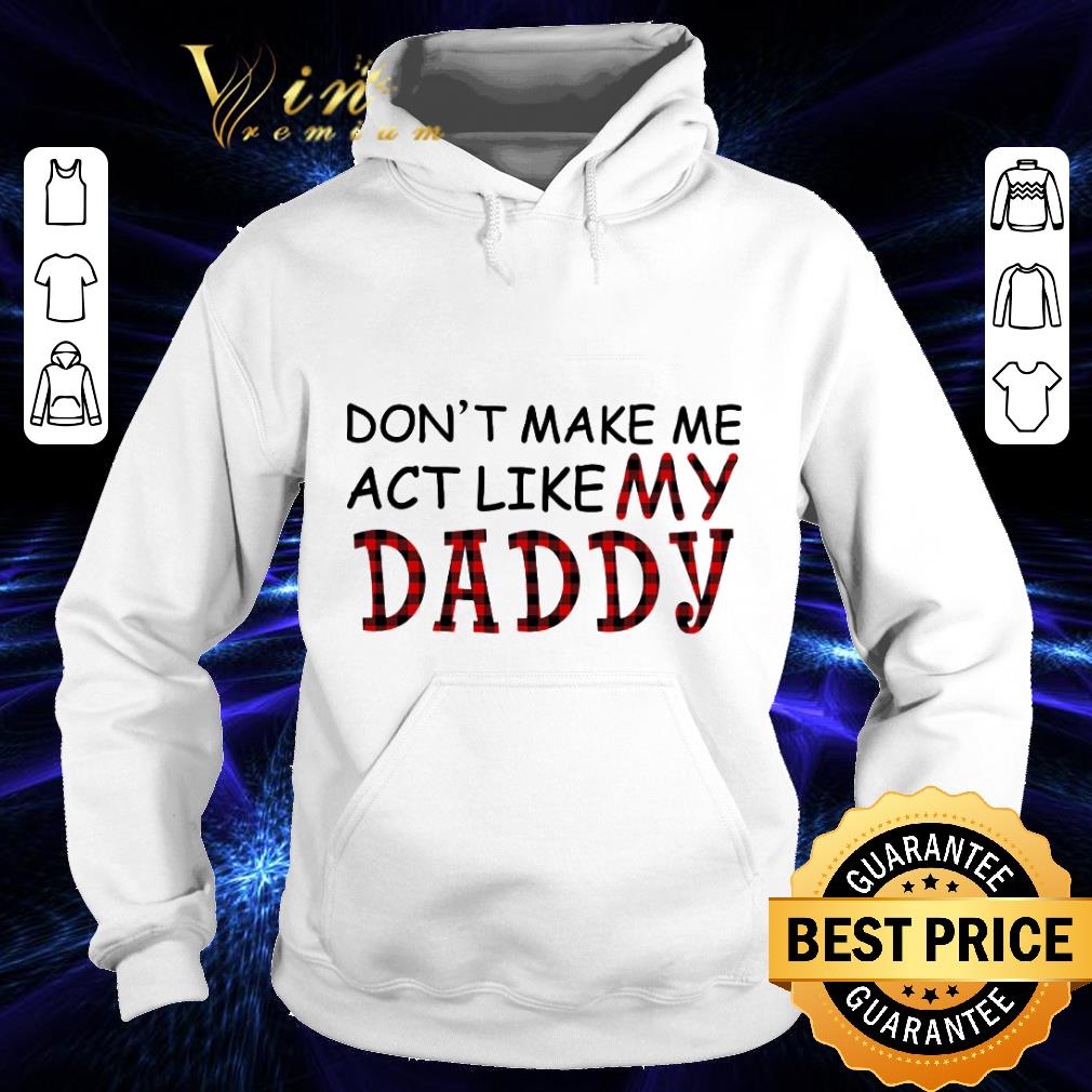 Funny Don't Make Me Act Like My Daddy Plaid shirt 030e8474 funny don t make me act like my daddy plaid shirt 4 - Funny Don't Make Me Act Like My Daddy Plaid shirt