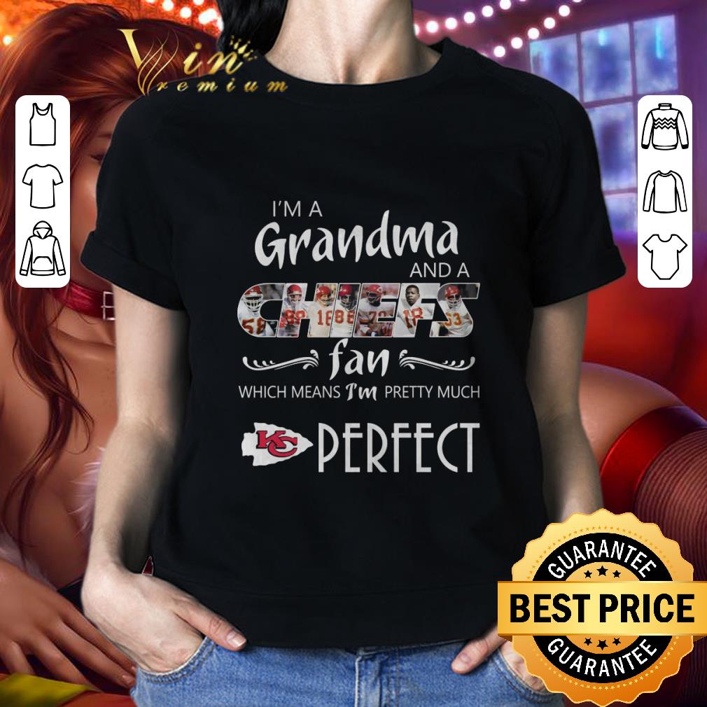 Premium I’m Grandma And A Chiefs Fan Which Mean I’m Pretty Much Perfect shirt