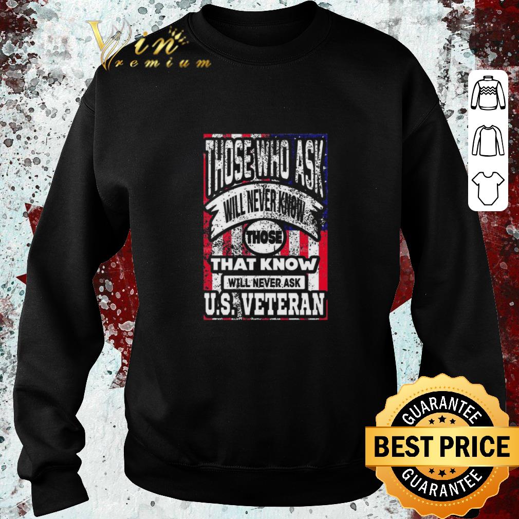 Premium Those Who Ask Will Never Know Those That Know Will Never Ask Us Veteran shirt 803a2529 premium those who ask will never know those that know will never ask us veteran shirt 4 - Premium Those Who Ask Will Never Know Those That Know Will Never Ask Us Veteran shirt