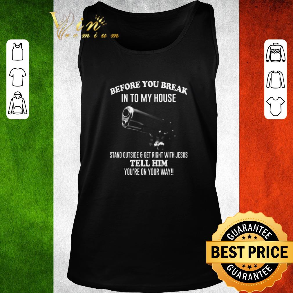 Original Gun Before You Break Into My House Tell Him You’re On Your Way shirt
