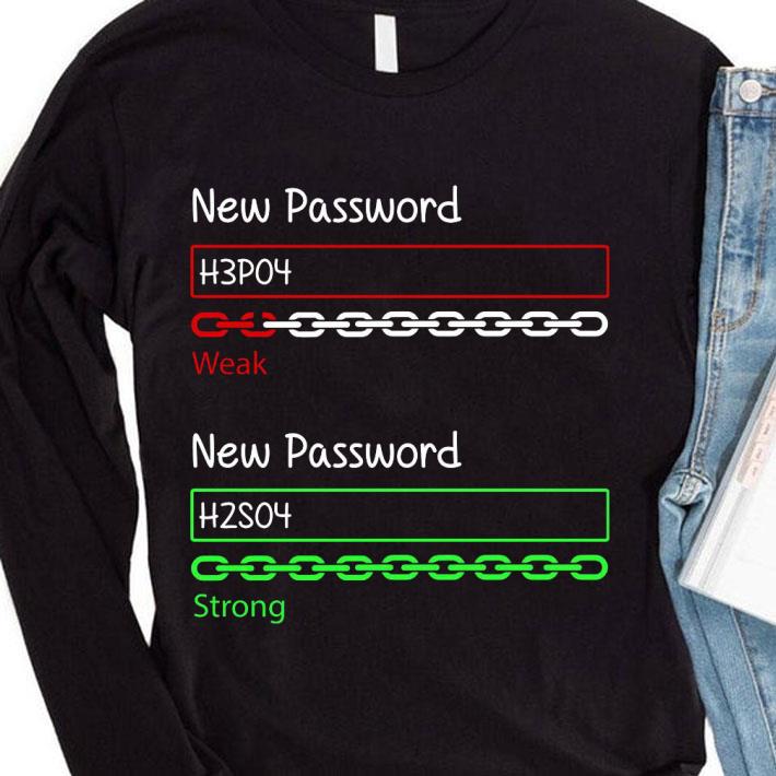 e4fb15fa premium chemistry new password h3po4 weak new password h2so4 strong shirt 4 - Premium Chemistry New Password H3po4 Weak New Password H2so4 Strong shirt