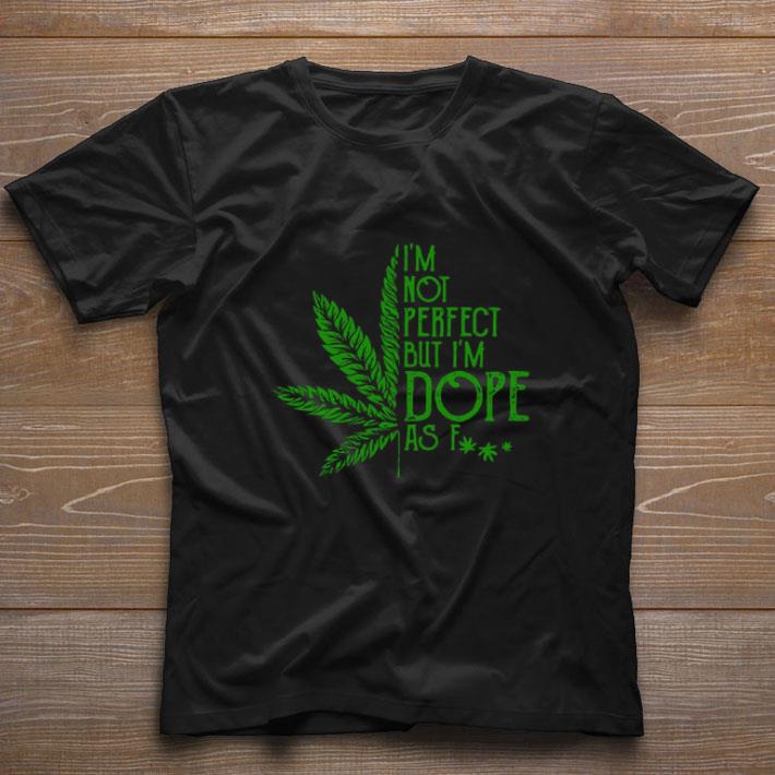 Pretty Cannabis I’m Not Perfect But I’m Dope As Fuck shirt