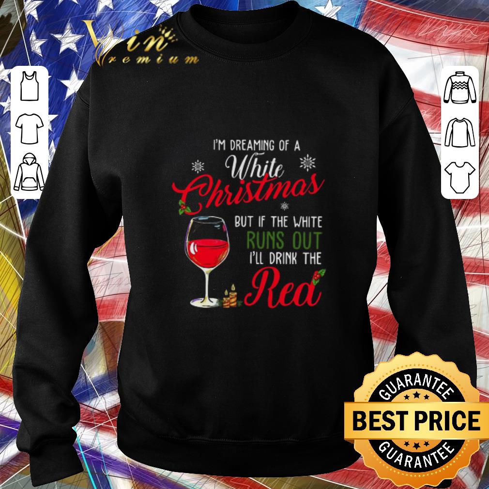 Funny I’m Dreaming Of A White Christmas But If The White Runs Out I’ll Drink The Red Sweater shirt 04fcd892 funny i m dreaming of a white christmas but if the white runs out i ll drink the red sweater shirt 4 - Funny I’m Dreaming Of A White Christmas But If The White Runs Out I’ll Drink The Red Sweater shirt