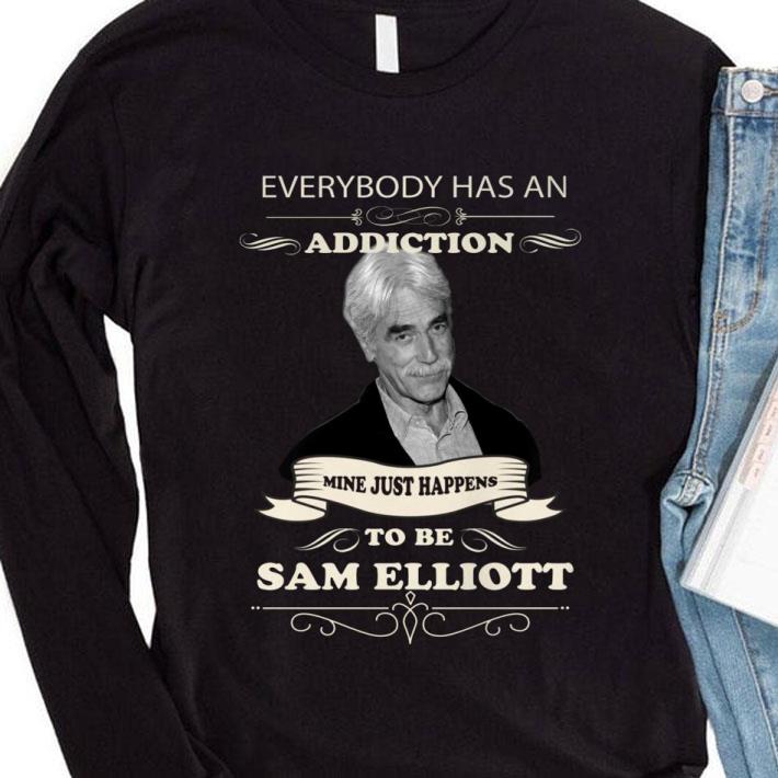 14a0de92 funny everybody has an addiction mine just happens to be sam elliott shirt 4 - Funny Everybody Has An Addiction Mine Just Happens To Be Sam Elliott shirt