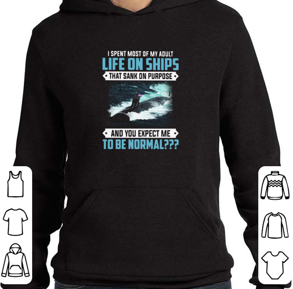 Funny I Spent Most Of My Adult Life On Ships That Sank On Purpose And You Expect Me To Be Normal shirt 2c3711f9 funny i spent most of my adult life on ships that sank on purpose and you expect me to be normal shirt 4 - Funny I Spent Most Of My Adult Life On Ships That Sank On Purpose And You Expect Me To Be Normal shirt