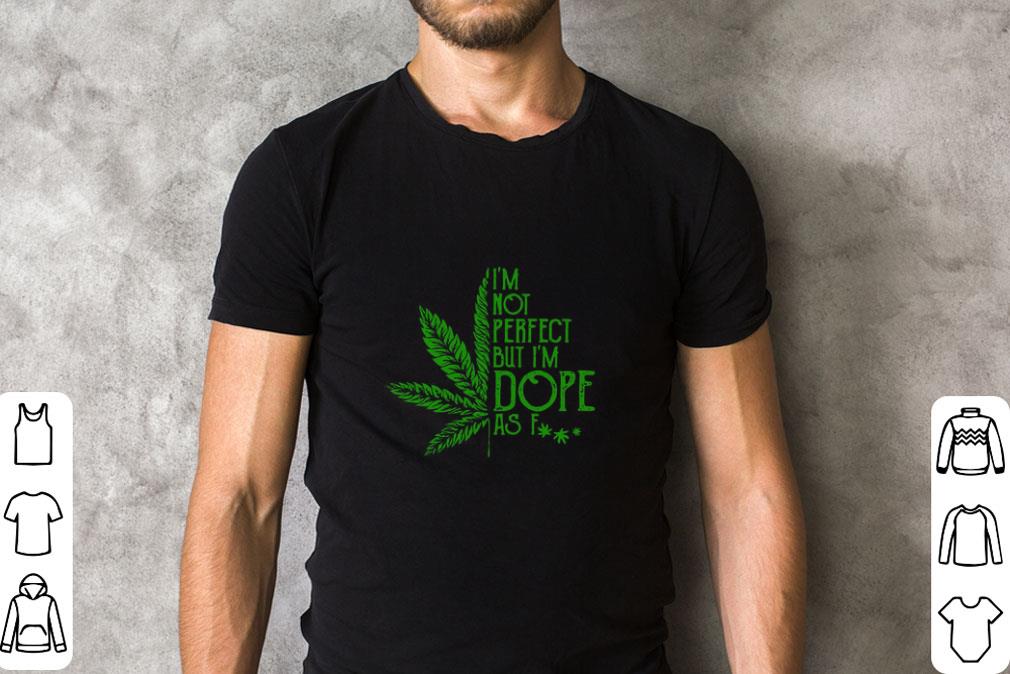 Pretty Cannabis I’m Not Perfect But I’m Dope As Fuck shirt