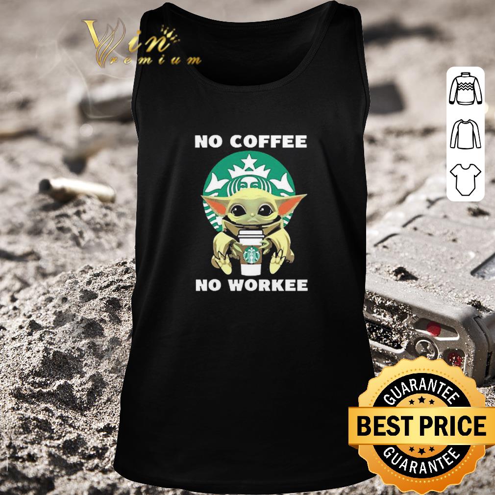 Pretty Baby Yoda Hug Starbuck No Coffee No Workee shirt