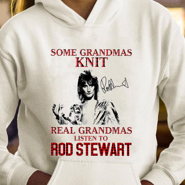 Some Grandmas Knit Real Grandmas Listen To Rod Stewart Signature shirt 5c92c83c some grandmas knit real grandmas listen to rod stewart signature shirt 4 - Some Grandmas Knit Real Grandmas Listen To Rod Stewart Signature shirt