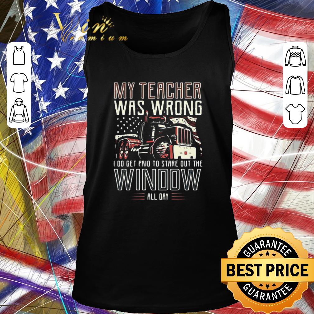 Premium My Teacher Was Wrong I Do Get Paid To Stare Out The Window All Day shirt