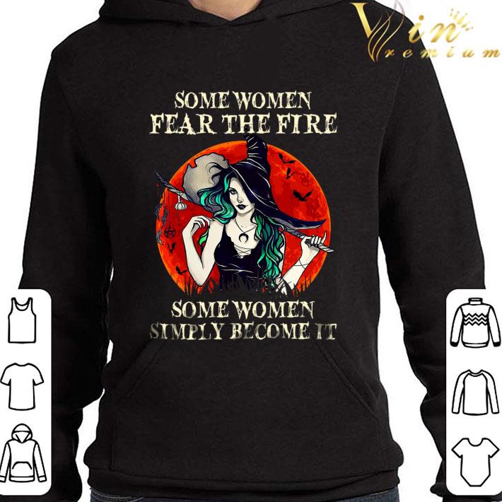 6fed744b witch some women fear the fire some women simply become it shirt 4 - Witch Some Women Fear The Fire Some Women Simply Become It shirt