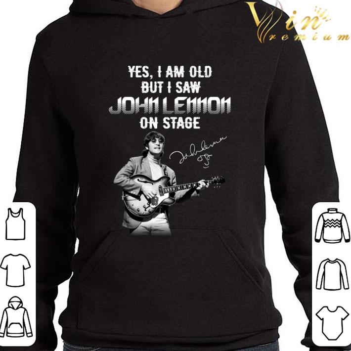 Yes I Am Old But I Saw John Lennon On Stage shirt a64929aa yes i am old but i saw john lennon on stage shirt 4 - Yes I Am Old But I Saw John Lennon On Stage shirt