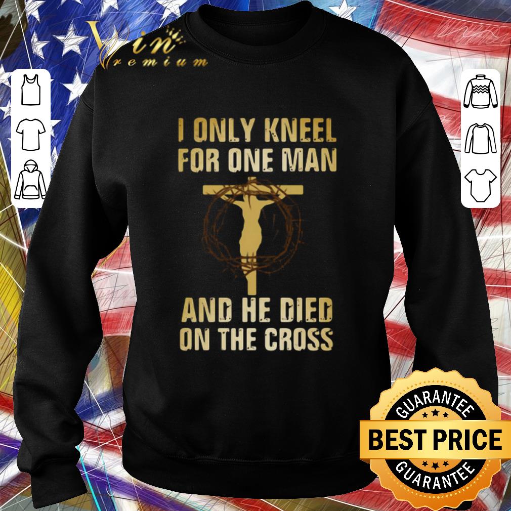 Awesome I Only Kneel For One Man And He Died On The Cross shirt c6a9e5fb awesome i only kneel for one man and he died on the cross shirt 4 - Awesome I Only Kneel For One Man And He Died On The Cross shirt