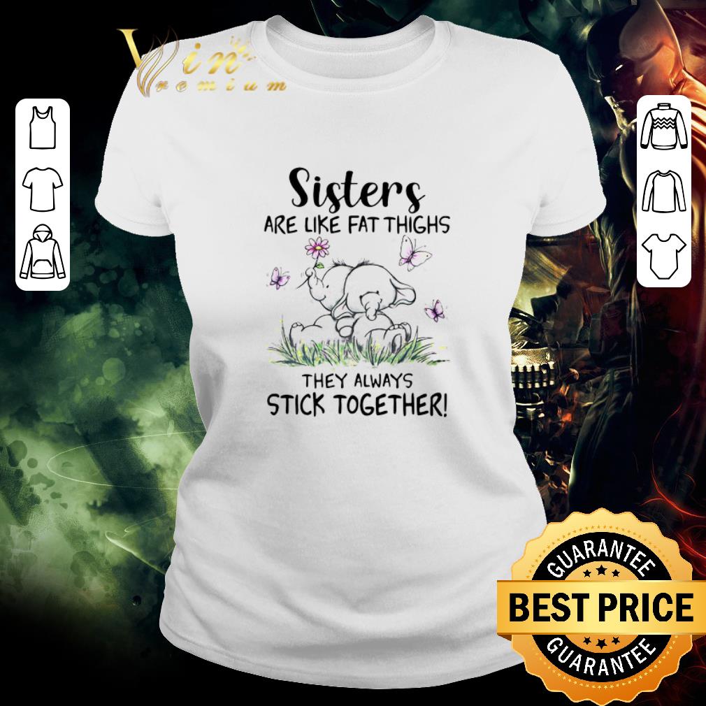 Top Sisters Are Like Fat Thighs They Always Stick Together shirt