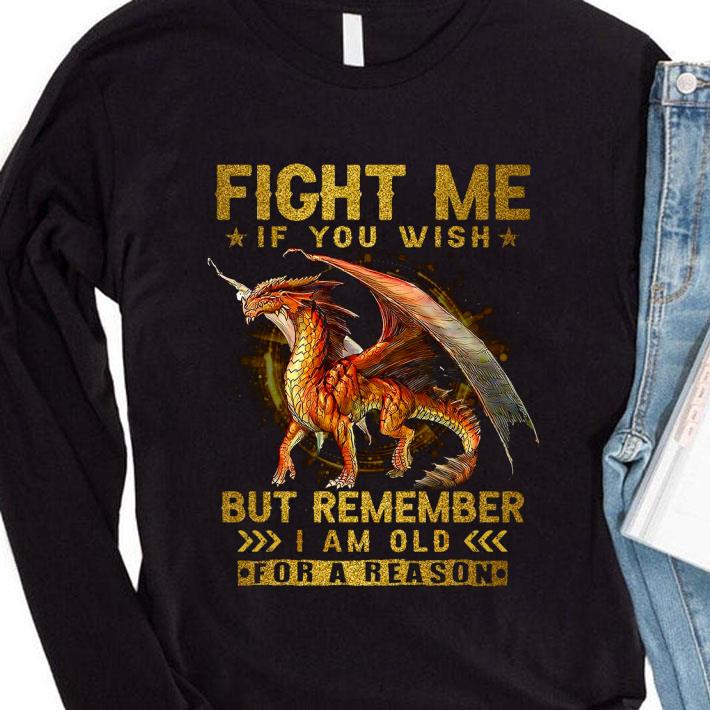 e9cb8b9a original dragon fight me if you wish but remember i am old for a reason shirt 4 - Original Dragon fight me if you wish but remember i am old for a reason shirt