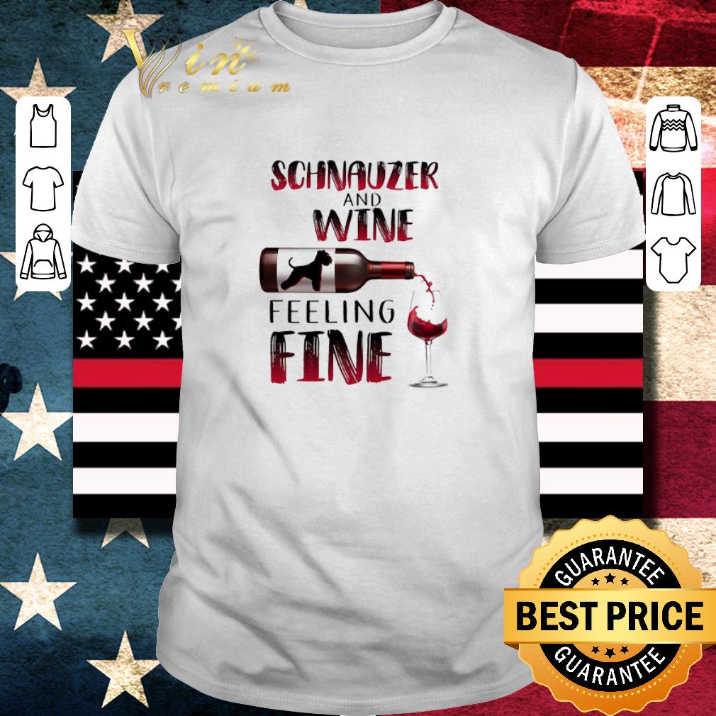 Nice Schnauzer And Wine Feeling Fine shirt