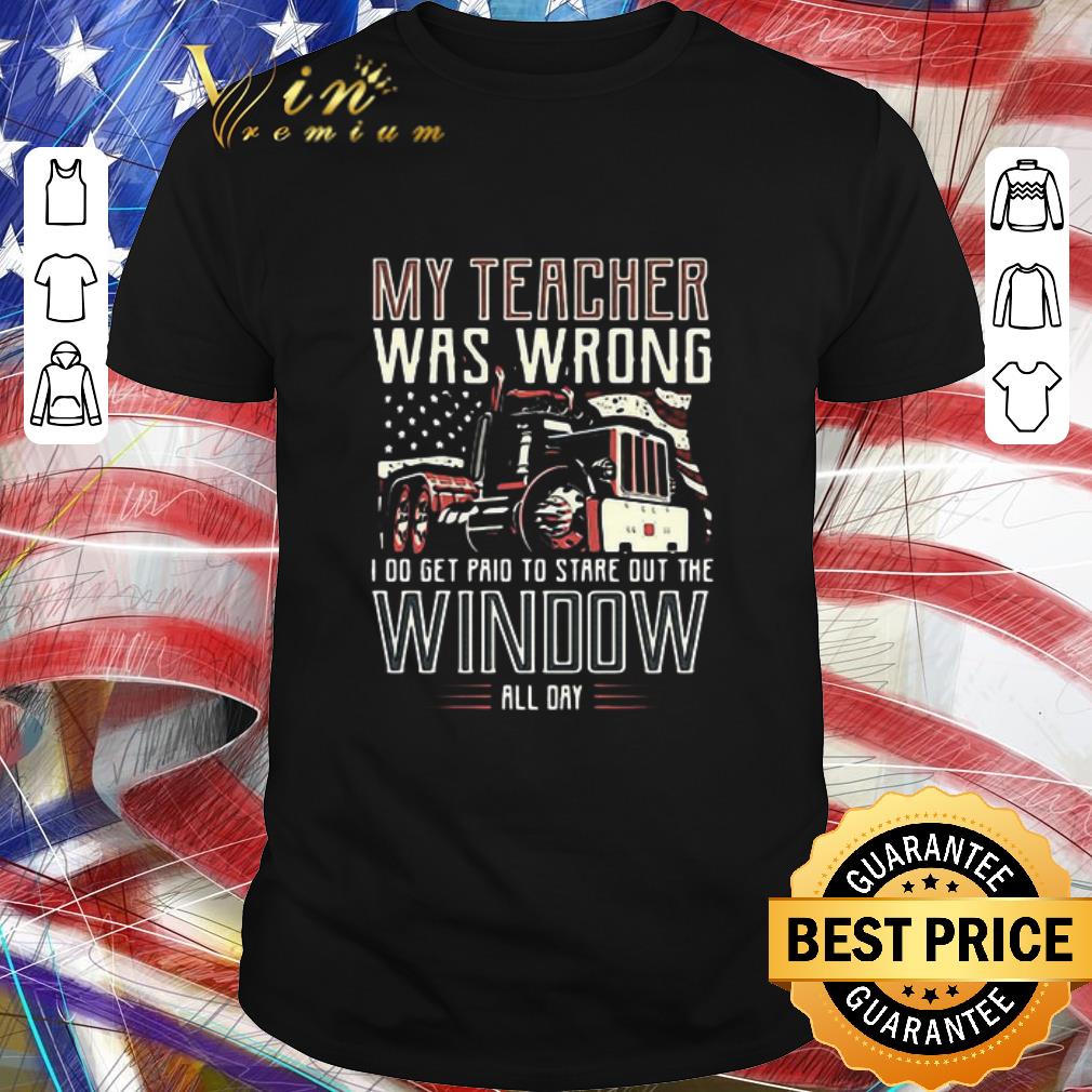 Premium My Teacher Was Wrong I Do Get Paid To Stare Out The Window All Day shirt