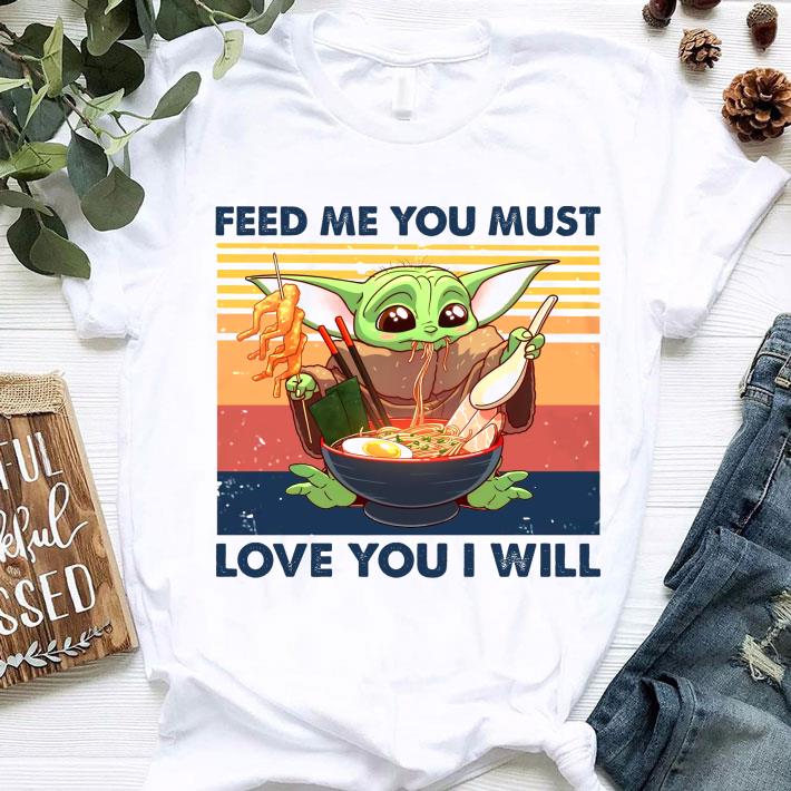 Funny Star Wars Baby Yoda feed me you must love you i will vintage shirt