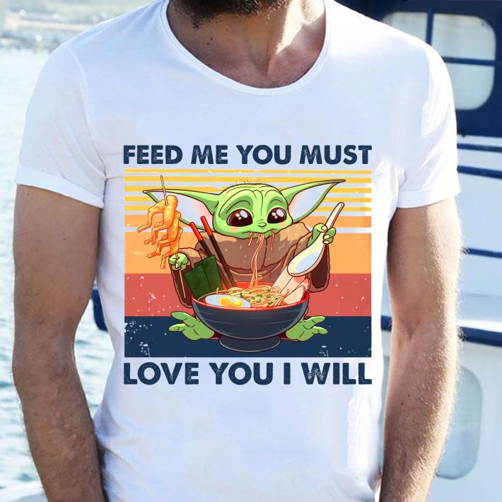 Funny Star Wars Baby Yoda feed me you must love you i will vintage shirt