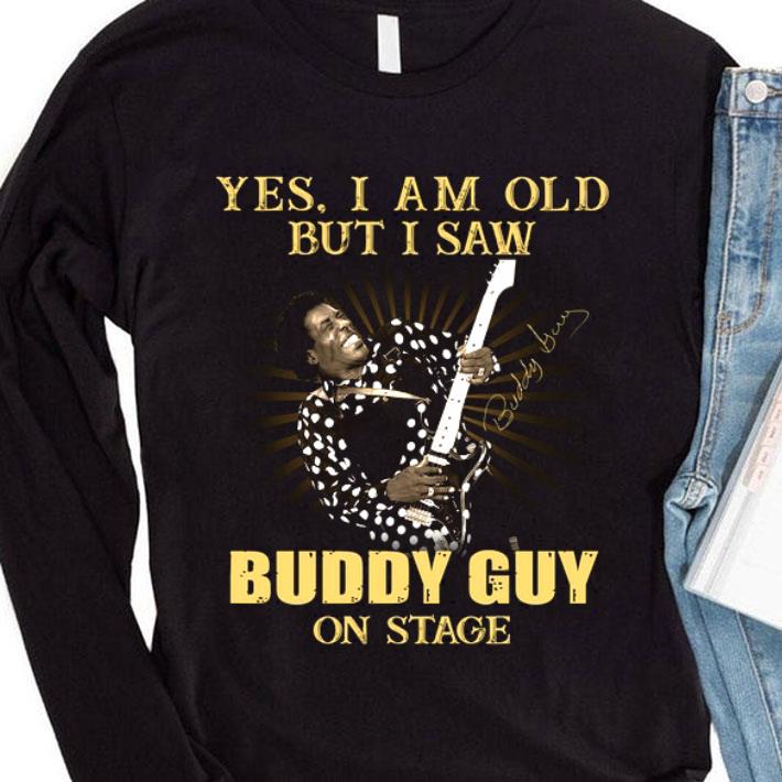 Yes I Am Old But I Saw Buddy Guy On Stage Signed shirt a76e2297 yes i am old but i saw buddy guy on stage signed shirt 4 - Yes I Am Old But I Saw Buddy Guy On Stage Signed shirt