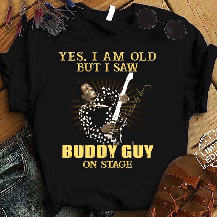 Premium  Yes I Am Old But I Saw Buddy Guy On Stage Signed shirt