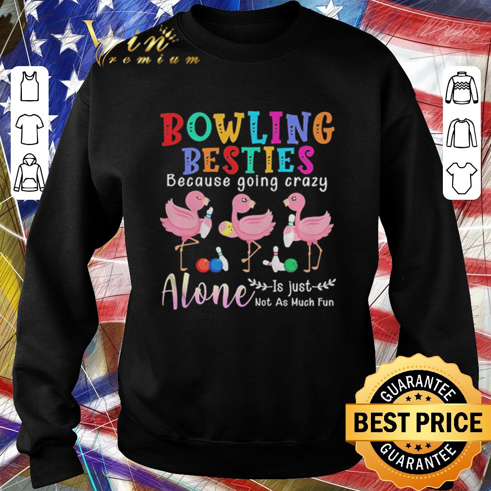 Funny Flamingos Bowling Besties Because Going Crazy Alone Is Just Not As Much Fun shirt bf36b947 funny flamingos bowling besties because going crazy alone is just not as much fun shirt 4 - Funny Flamingos Bowling Besties Because Going Crazy Alone Is Just Not As Much Fun shirt