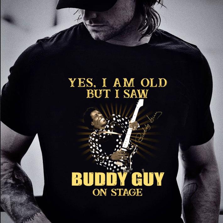Premium  Yes I Am Old But I Saw Buddy Guy On Stage Signed shirt