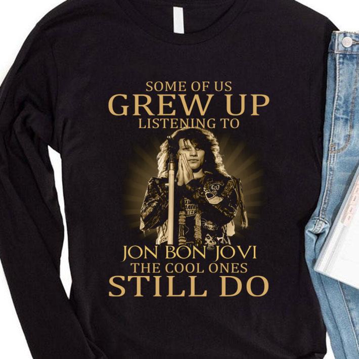 Some Of Us Grew Up Listening To Jon Bon Jovi The Cool Ones Still Do shirt fb447000 some of us grew up listening to jon bon jovi the cool ones still do shirt 4 - Some Of Us Grew Up Listening To Jon Bon Jovi The Cool Ones Still Do shirt