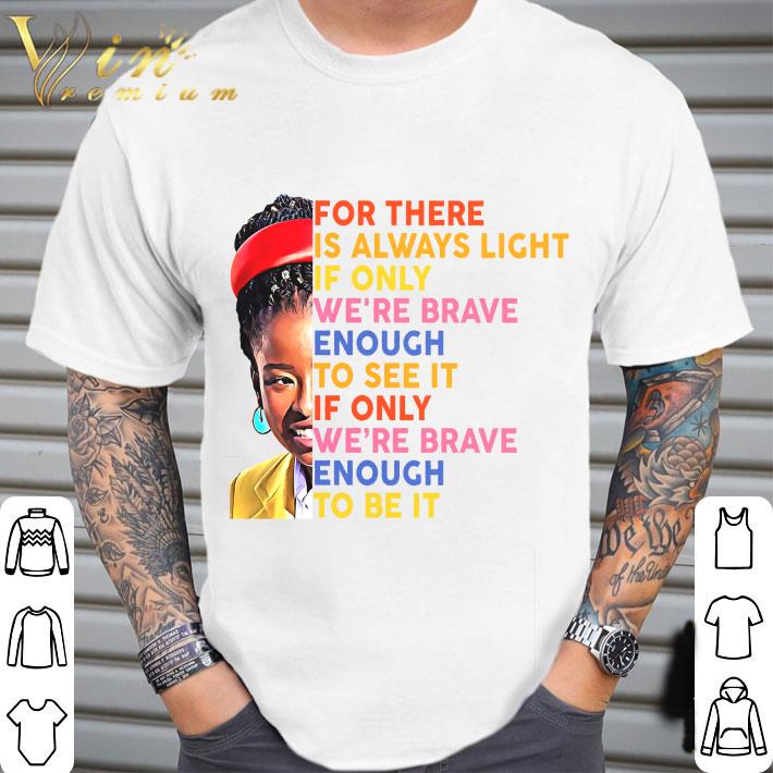 Amanda Gorman For There Is Always Light If Only We’re Brave Enough To See It If Only We’re Brave Enough To Be It Shirt