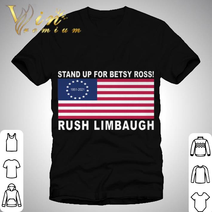 1951-2021 Rush Limbaugh RIP Stand up for Betsy Ross flag shirt