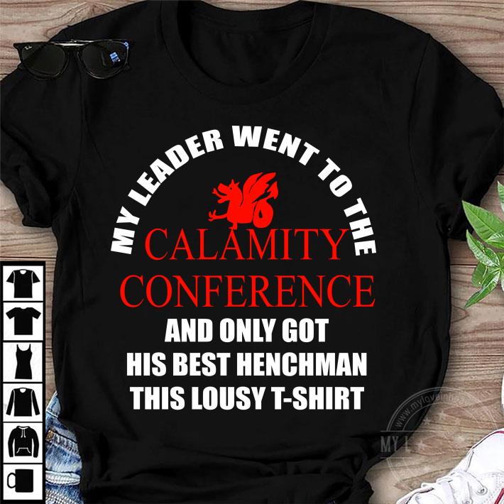 Hot My Leader Went To The Calamity Conference And Only Got His Best Henchman This Lousy shirt