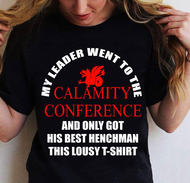 Hot My Leader Went To The Calamity Conference And Only Got His Best Henchman This Lousy shirt