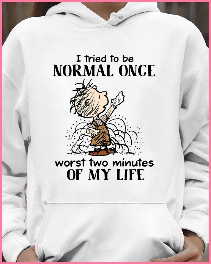 I tried to be normal once worst two minutes of my life shirt 4 - Original I tried to be normal once worst two minutes of my life shirt