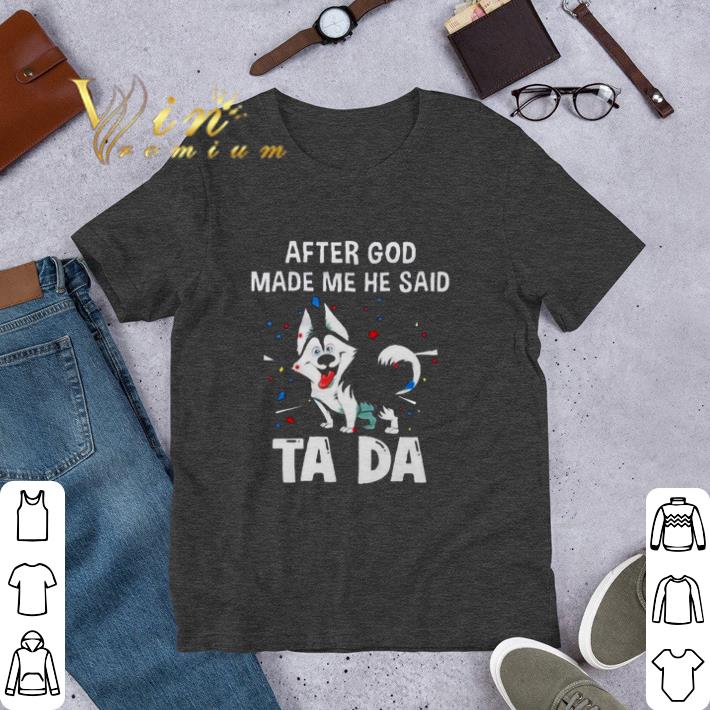 Husky after god made me he said tada shirt