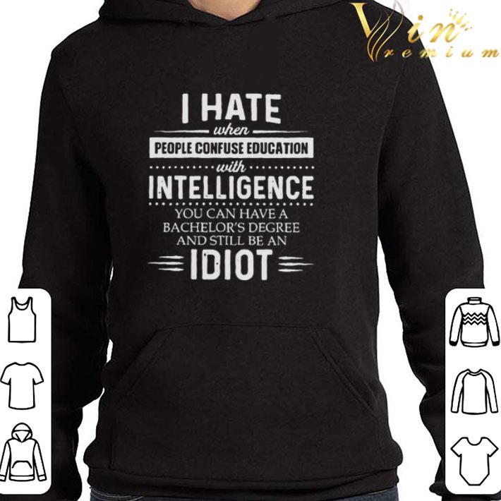 I hate when people confuse education with intelligence shirt 4 - I hate when people confuse education with intelligence shirt