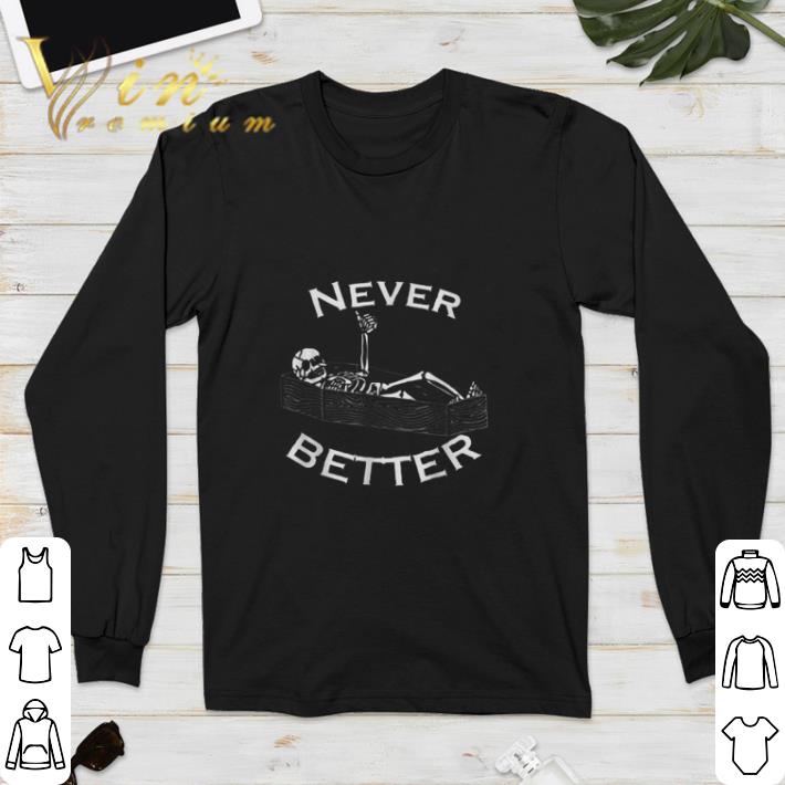Never Better Skull Skeleton Is In The Coffin Halloween shirt 4 - Never Better Skull Skeleton Is In The Coffin Halloween shirt