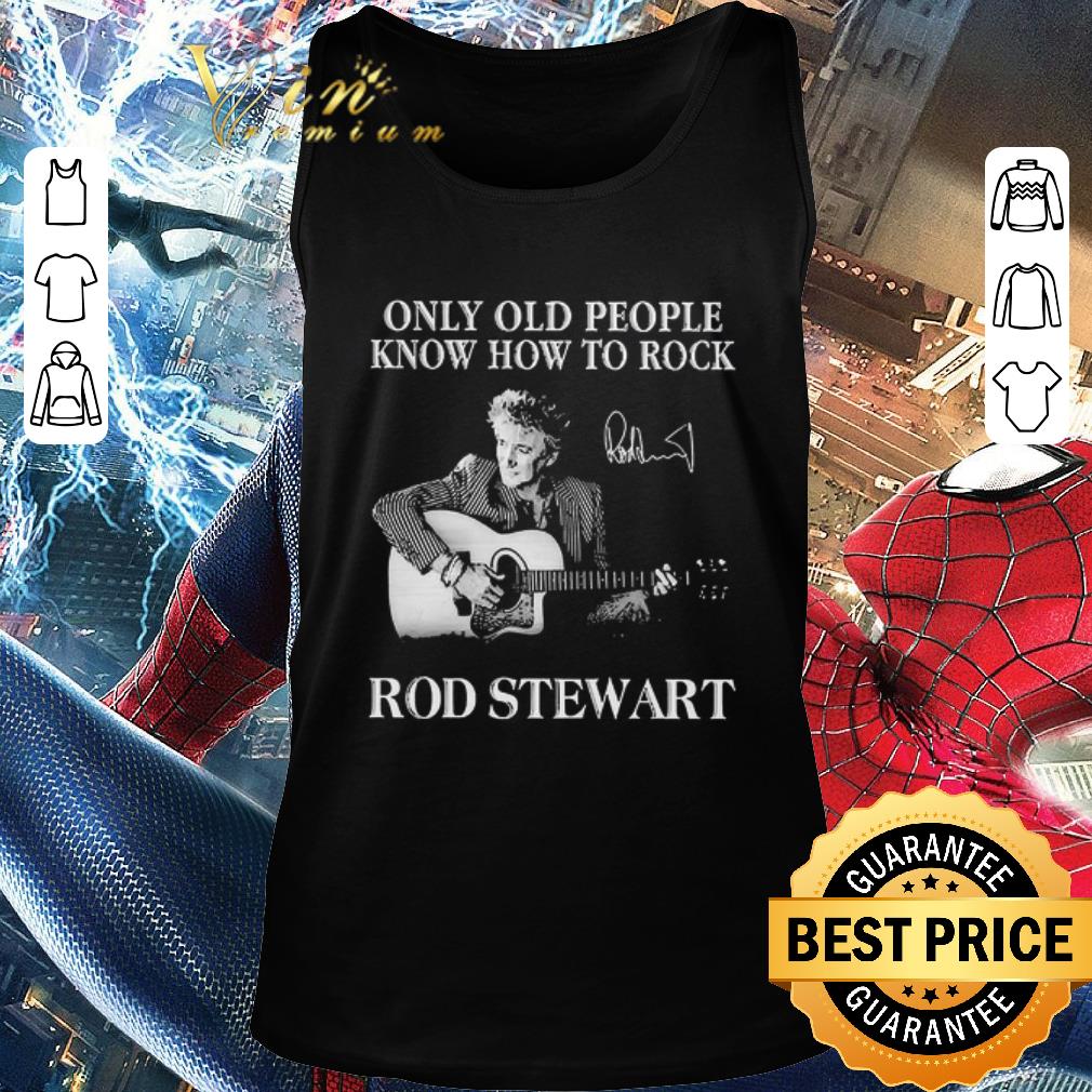 Only Old People Know How To Rock Rod Stewart Signature shirt