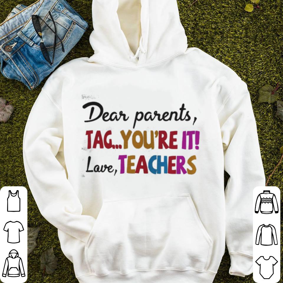 Dear Parents Tag You re It Love Teachers shirt 4 - Dear Parents Tag You're It Love Teachers shirt